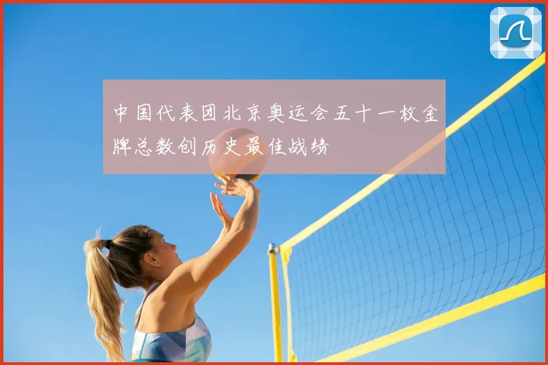 中国代表团北京奥运会五十一枚金牌总数创历史最佳战绩
