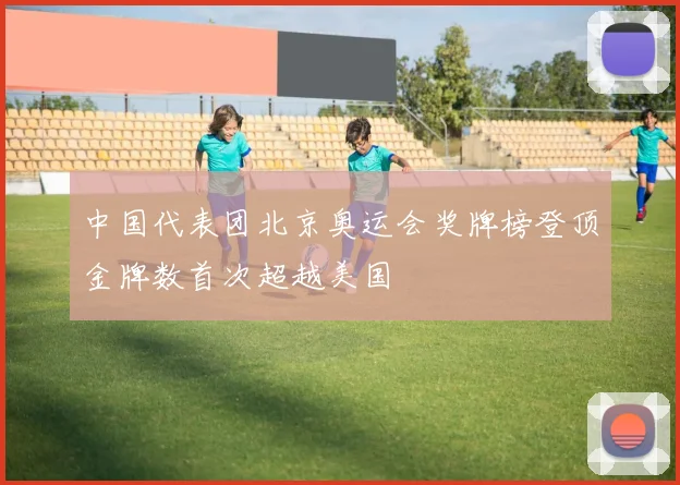 中国代表团北京奥运会奖牌榜登顶金牌数首次超越美国