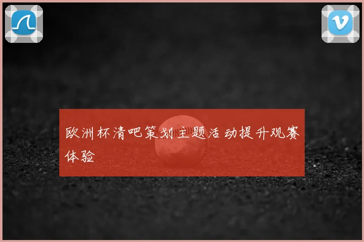 欧洲杯清吧策划主题活动提升观赛体验
