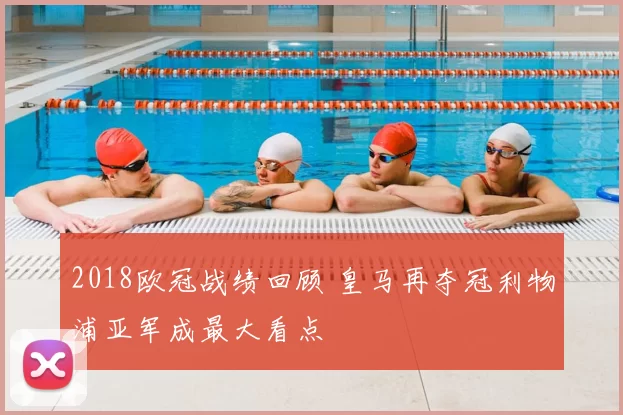 2018欧冠战绩回顾 皇马再夺冠利物浦亚军成最大看点