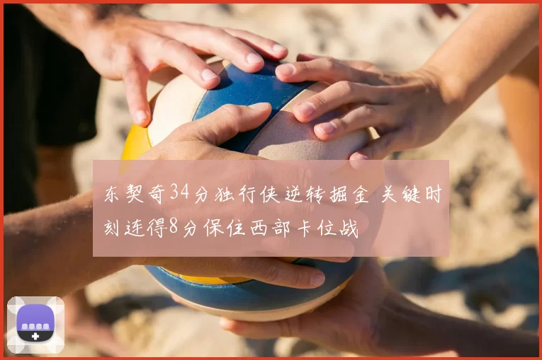 东契奇34分独行侠逆转掘金 关键时刻连得8分保住西部卡位战