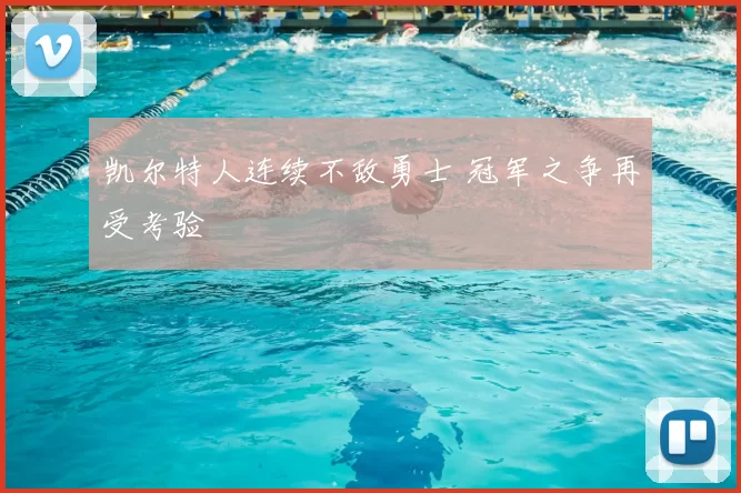 凯尔特人连续不敌勇士 冠军之争再受考验
