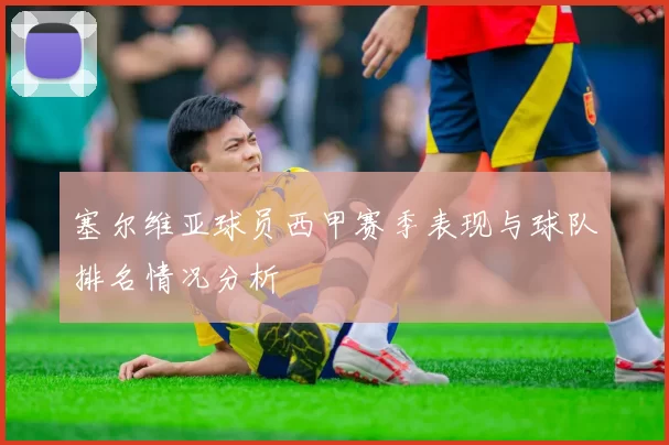 塞尔维亚球员西甲赛季表现与球队排名情况分析