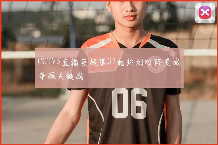 CCTV5直播英超第37轮热刺对阵曼城争冠关键战