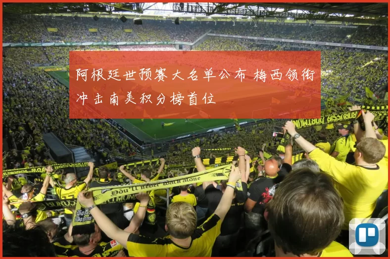 阿根廷世预赛大名单公布 梅西领衔冲击南美积分榜首位