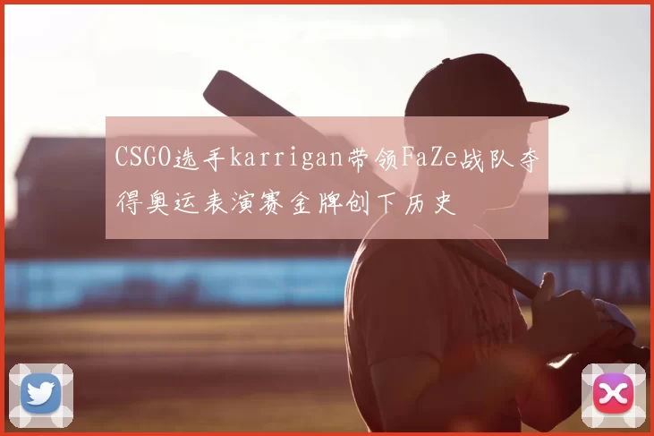 CSGO选手karrigan带领FaZe战队夺得奥运表演赛金牌创下历史