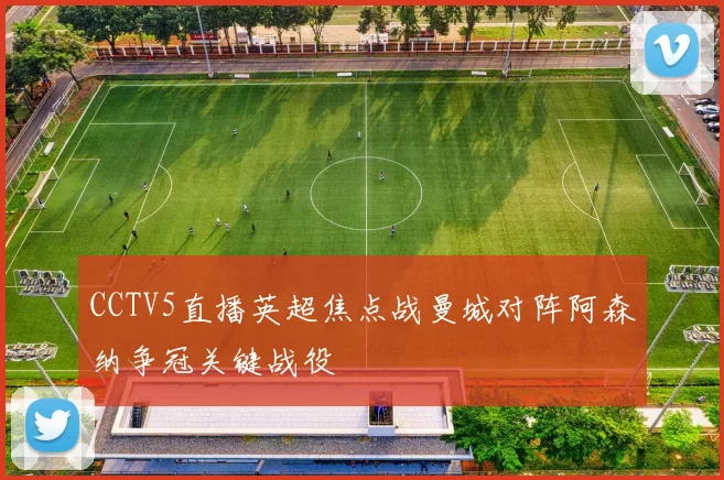 CCTV5直播英超焦点战曼城对阵阿森纳争冠关键战役